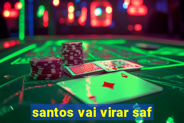 santos vai virar saf